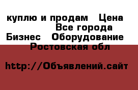 куплю и продам › Цена ­ 50 000 - Все города Бизнес » Оборудование   . Ростовская обл.